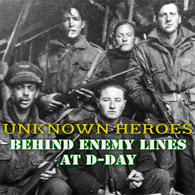 Unknown Heroes: Behind Enemy Lines at D-Day